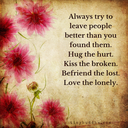 Always try to leave people better than you found them